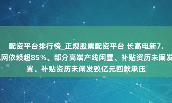 配资平台排行榜_正规股票配资平台 长高电新7.59亿可转债：电网依赖超85%、部分高端产线闲置、补贴资历未阐发致亿元回款承压